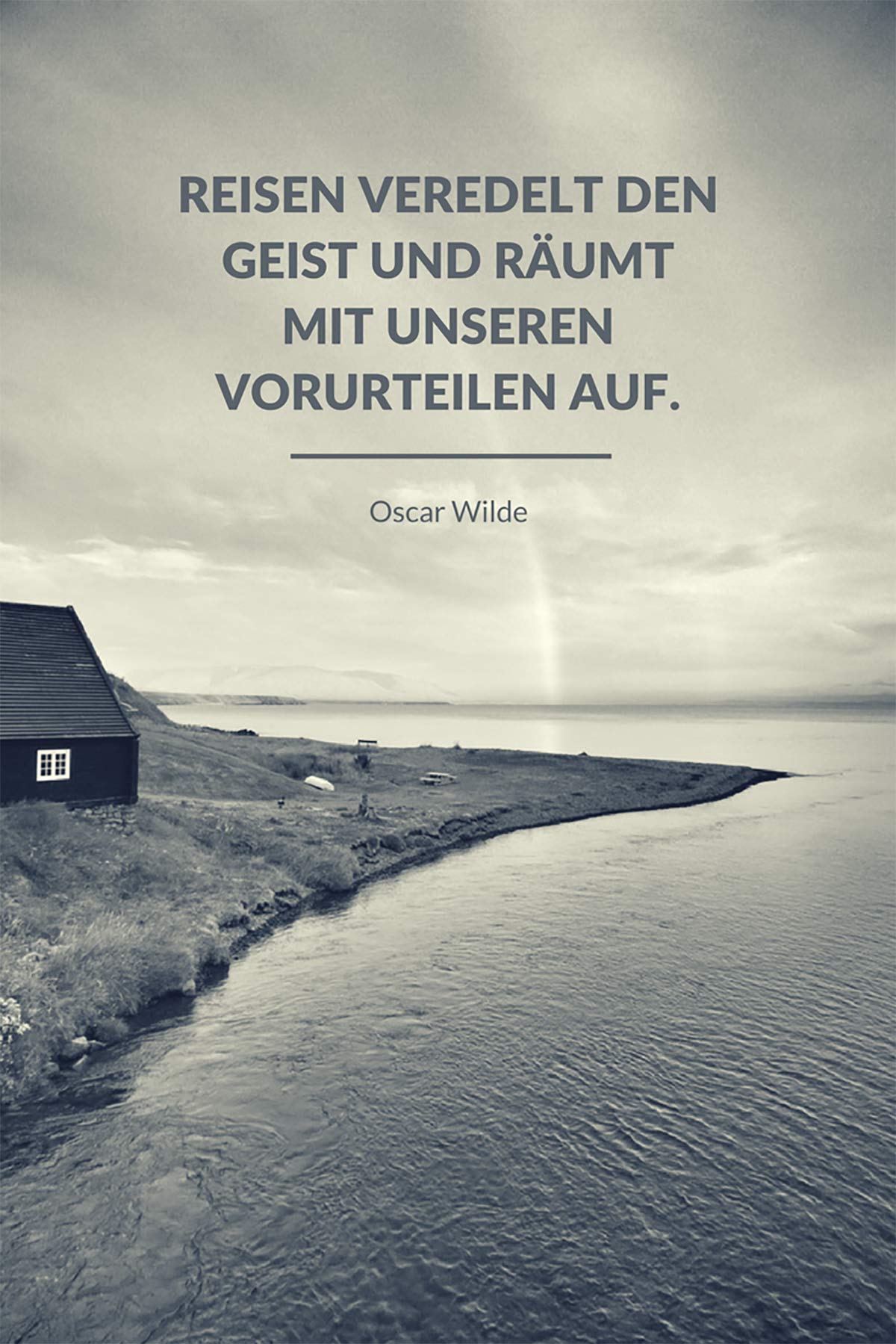 Reisen veredelt den Geist und räumt mit unseren Vorurteilen auf. – Oscar Wilde